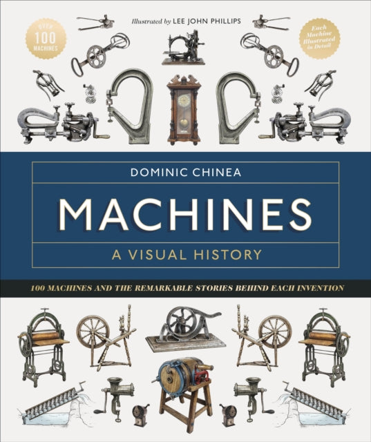 Machines A Visual History : 100 Machines and the Remarkable Stories Behind Each Invention - 9780241645543