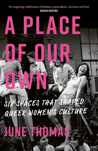 A Place of Our Own : Six Spaces That Shaped Queer Women's Culture - 'An inspiring celebration of lesbian camaraderie, activism and fun' (Sarah Waters) - 9780349018973