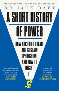 A Short History of Power : How societies create and sustain oppression, and how to resist it - 9781529413953