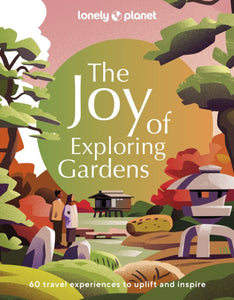 Lonely Planet The Joy of Exploring Gardens - 9781837580590