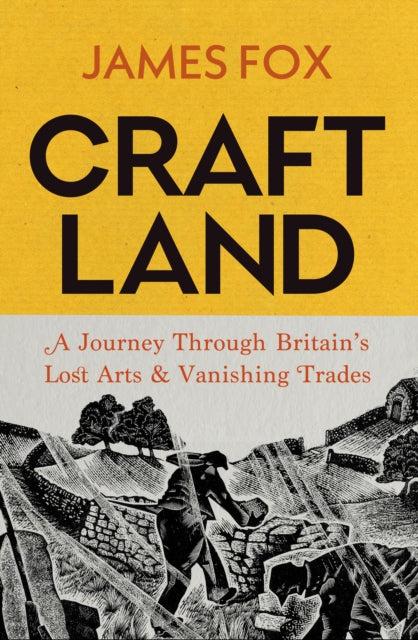 Craftland : A Journey Through Britain’s Lost Arts and Vanishing Trades - 9781847927866