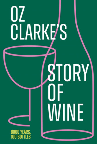 Oz Clarke's Story of Wine : 8000 Years, 100 Bottles-9780008621490