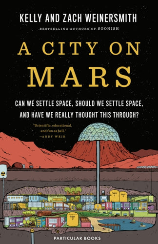 A City on Mars : Can We Settle Space, Should We Settle Space, and Have We Really Thought This Through?-9780241454930