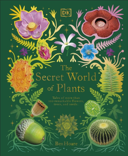 The Secret World of Plants : Tales of More Than 100 Remarkable Flowers, Trees, and Seeds-9780241563526