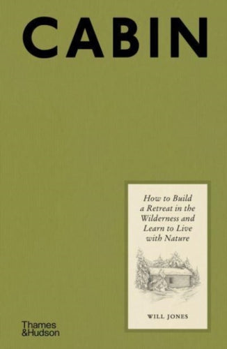 Cabin : How to Build a Retreat in the Wilderness and Learn to Live With Nature-9780500024959