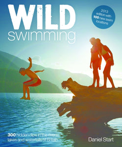 Wild Swimming : 300 Hidden Dips in the Rivers, Lakes and Waterfalls of Britain-9780957157330