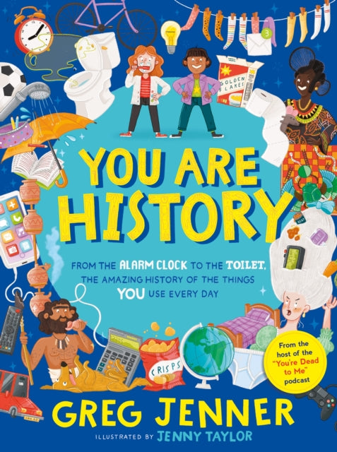 You Are History: From the Alarm Clock to the Toilet, the Amazing History of the Things You Use Every Day-9781406395679