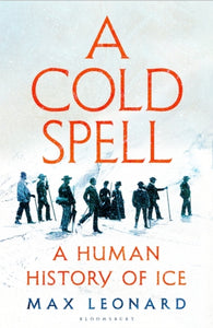 A Cold Spell : A Human History of Ice-9781526631190