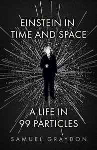 Einstein in Time and Space : A Life in 99 Particles-9781529372489