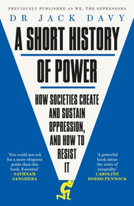 A Short History of Power : How societies create and sustain oppression, and how to resist it-9781529413953