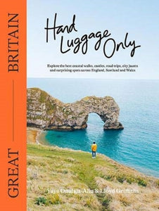 Hand Luggage Only: Great Britain : Explore the Best Coastal Walks, Castles, Road Trips, City Jaunts and Surprising Spots Across England, Scotland and Wales-9781741177589