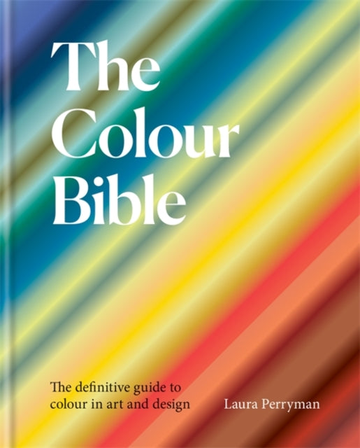 The Colour Bible : The definitive guide to colour in art and design-9781781577844