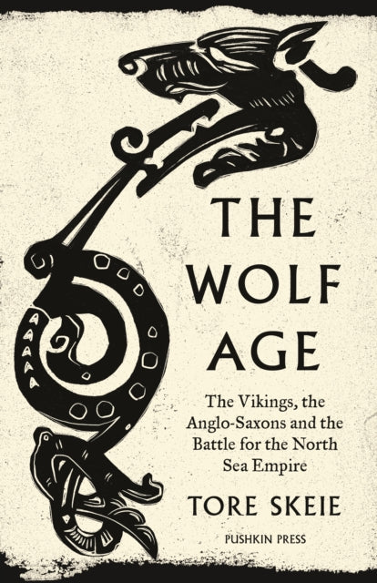 The Wolf Age : The Vikings, the Anglo-Saxons and the Battle for the North Sea Empire-9781782278351