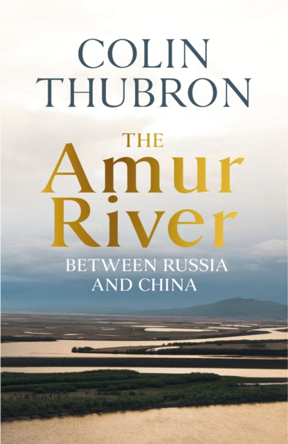 The Amur River : Between Russia and China-9781784742874