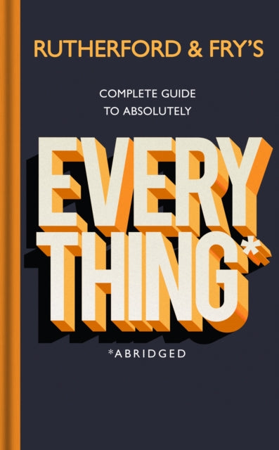 Rutherford and Fry's Complete Guide to Absolutely Everything (Abridged)-9781787632639