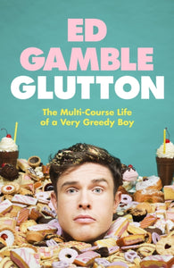 Glutton : The Multi-Course Life of a Very Greedy Boy-9781787636316