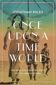 Once Upon a Time World : The Dark and Sparkling Story of the French Riviera-9781838953416