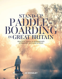 Stand-up Paddleboarding in Great Britain : Beautiful places to paddleboard in England, Scotland & Wales-9781839811494