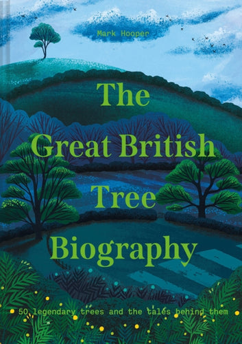 The Great British Tree Biography : 50 legendary trees and the tales behind them-9781911641339